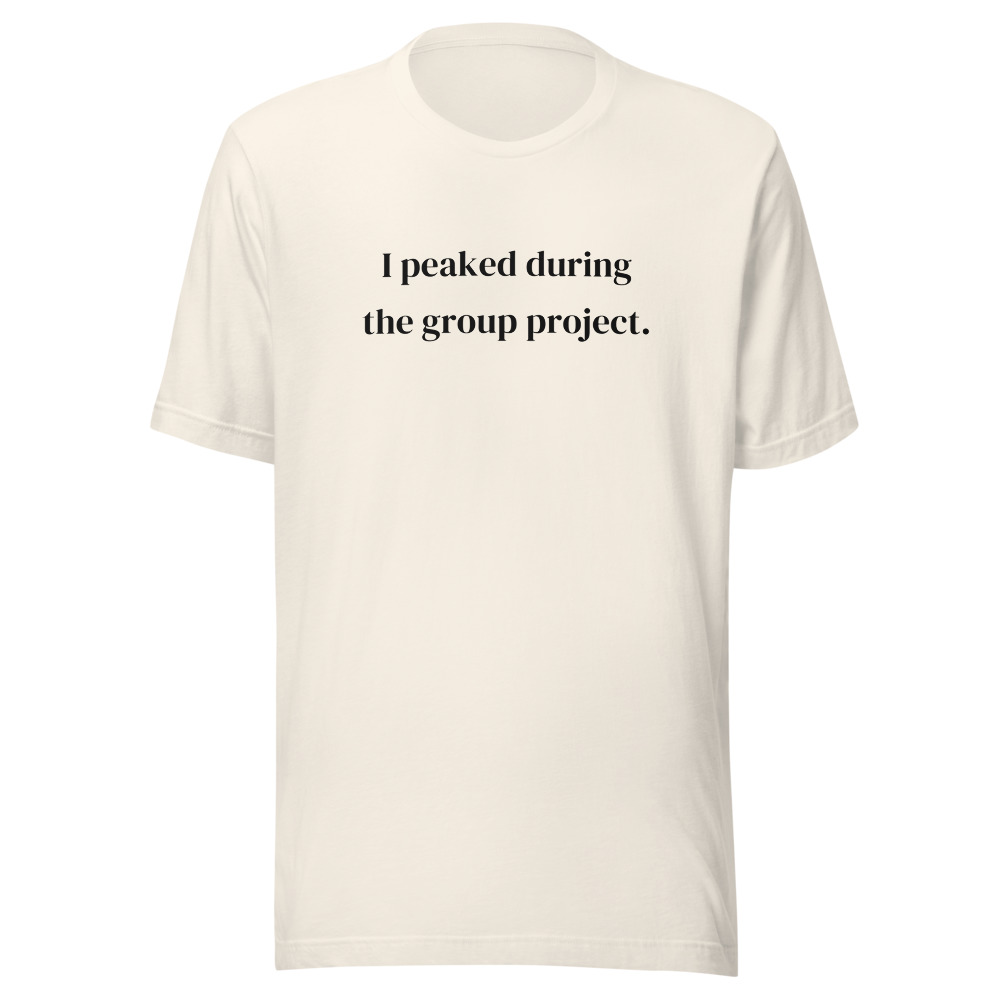 I peaked during the group project. on a vintage white shirt