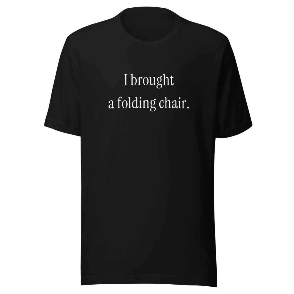 I brought a folding chair. on a black shirt