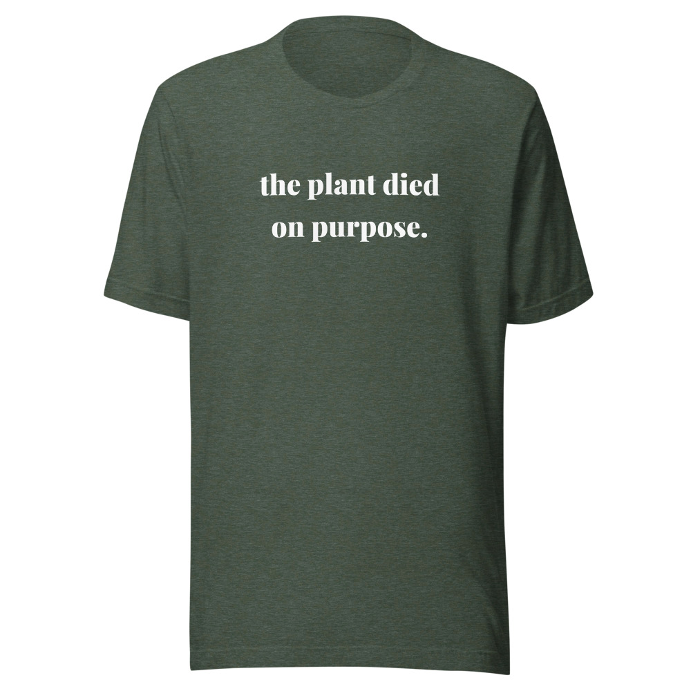 the plant died on purpose. on a forest shirt