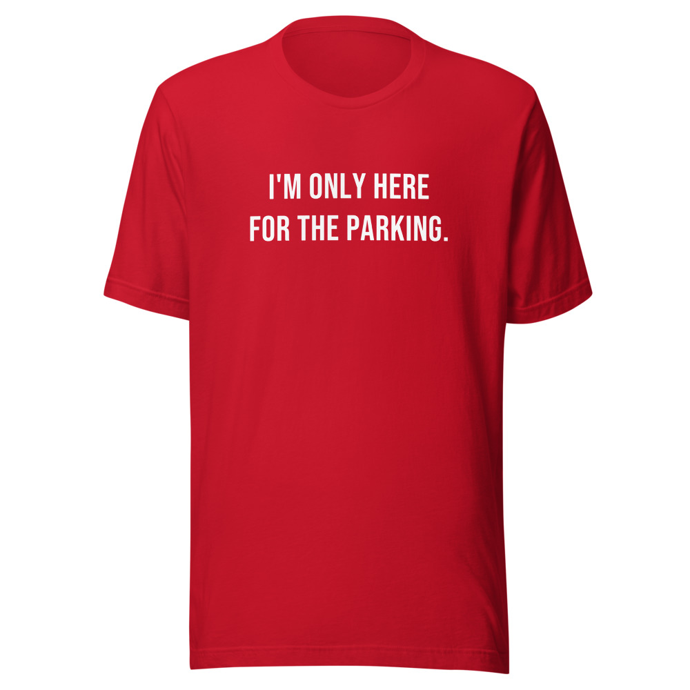 I'M ONLY HERE FOR THE PARKING.