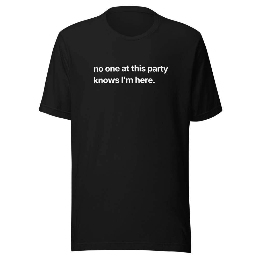 no one at this party knows I'm here.