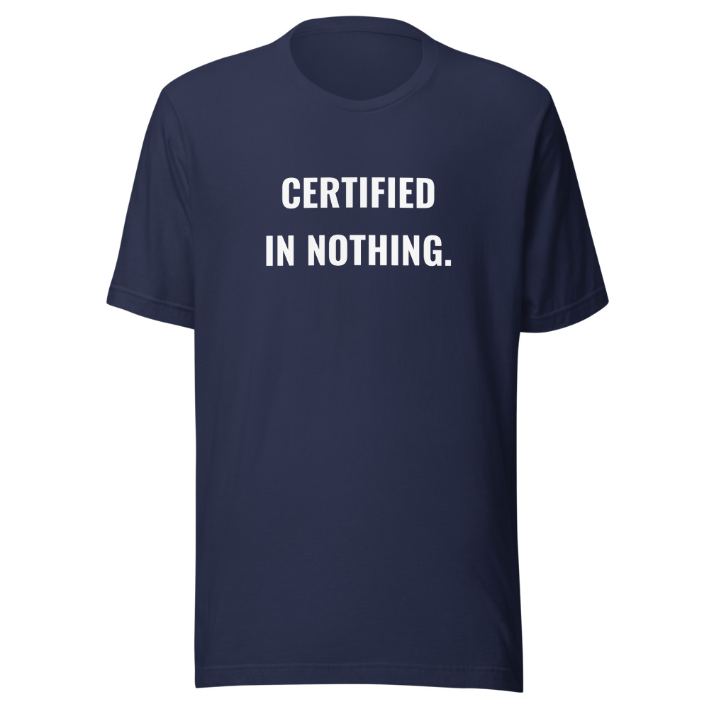CERTIFIED IN NOTHING. on a navy shirt
